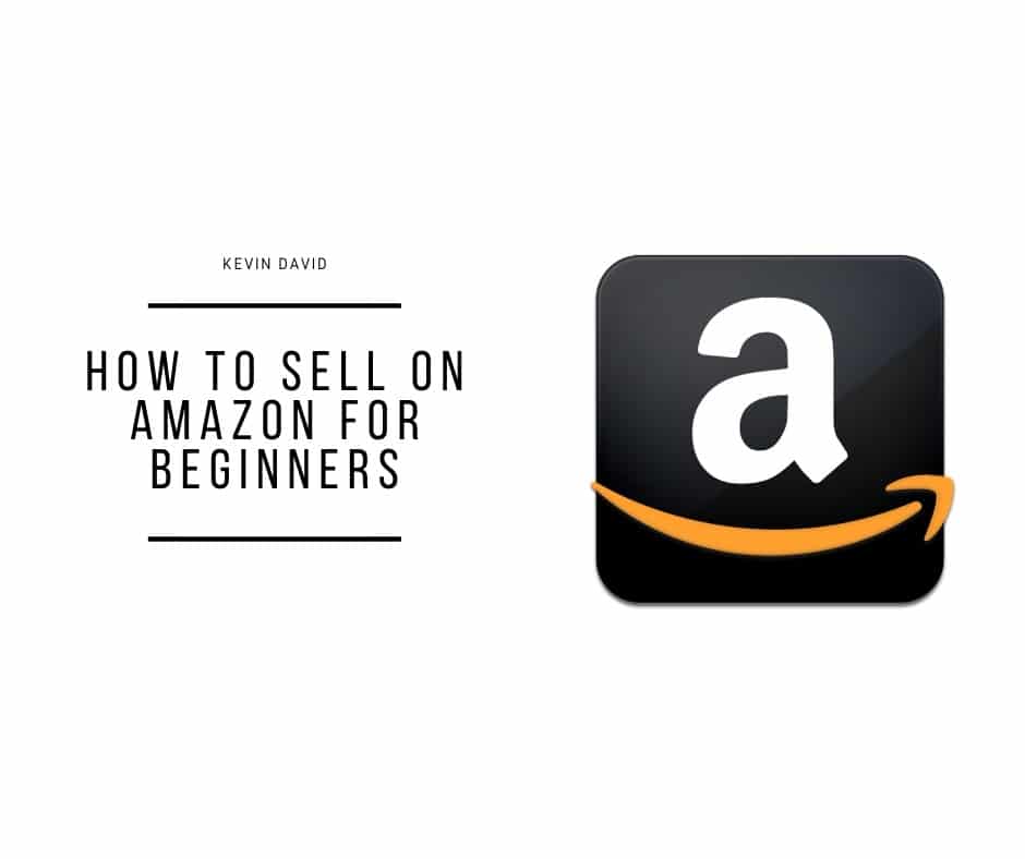 How To Sell On Amazon For Beginners - Kevin David