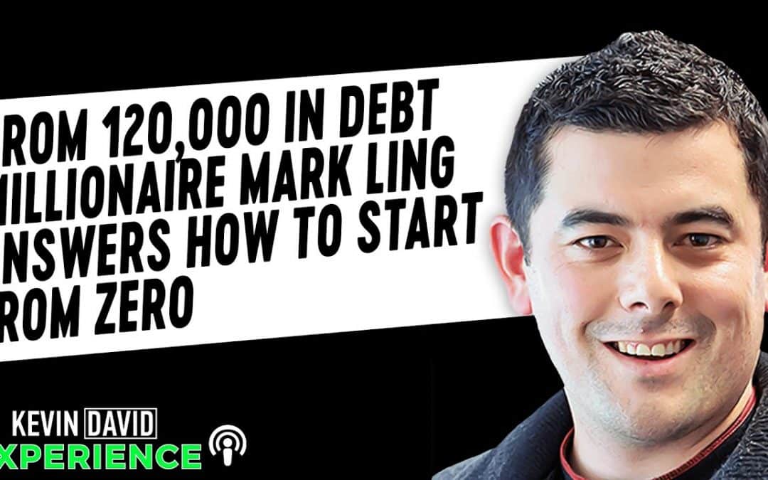 From $120,000 in Debt Millionaire Mark Ling Answers How to Start From ZERO