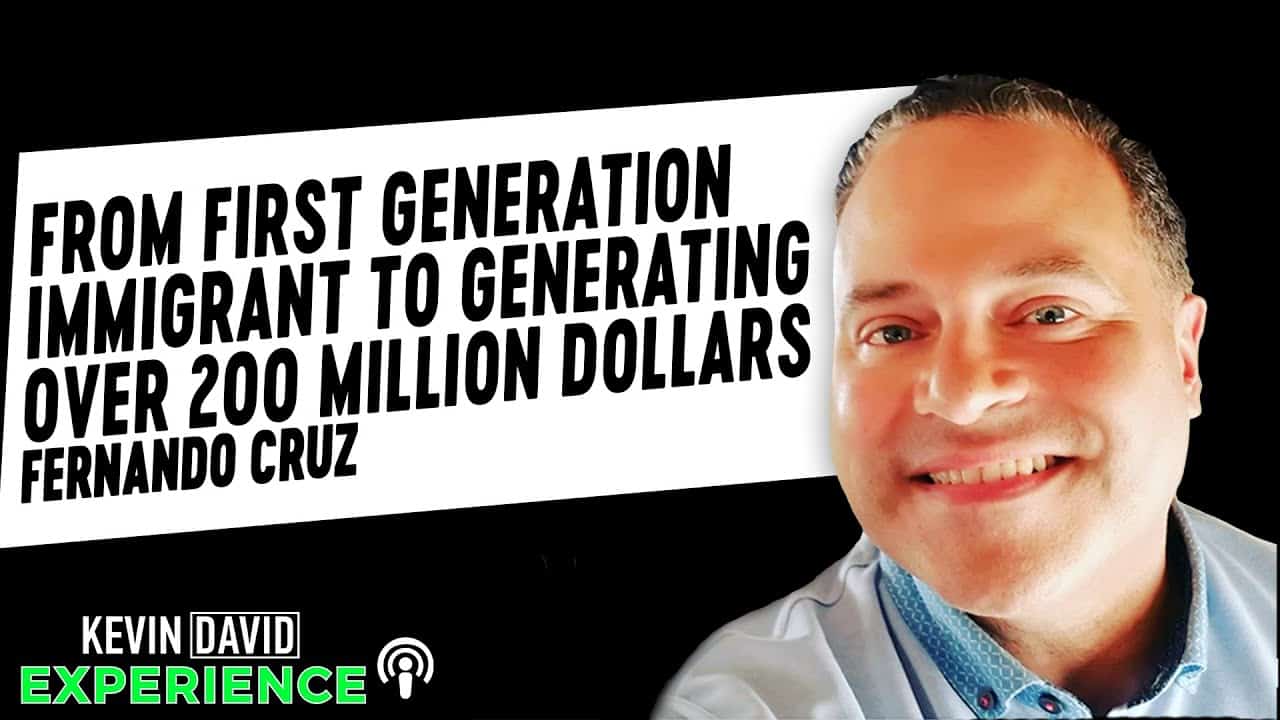 From First Generation Immigrant to Generating Over $200 Million Dollars (Fernando Cruz)