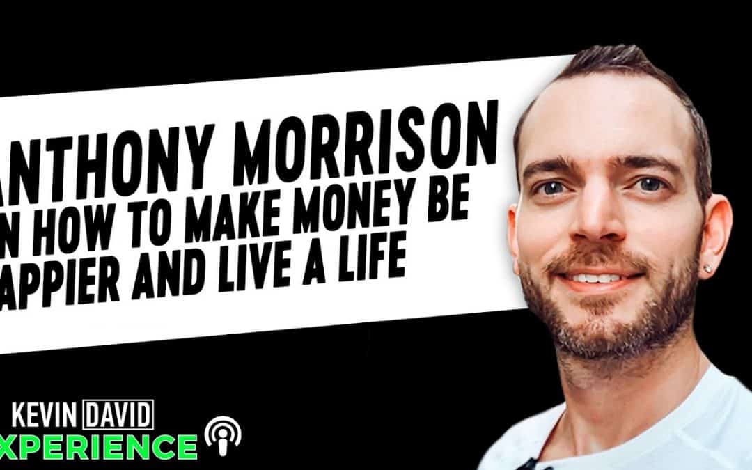 Anthony Morrison on How to Make Money, Be Happier, and Live a 1% Life